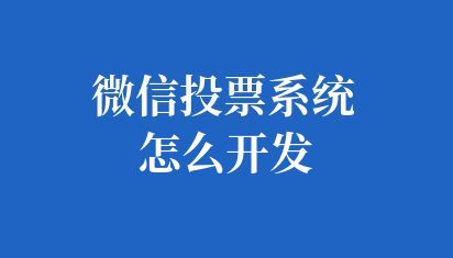 微信投票系统怎么开发